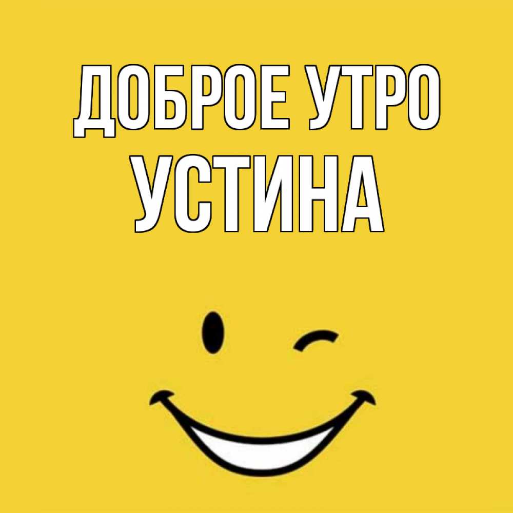 Открытка на каждый день с именем, Устина Доброе утро оранжевый фон Прикольная открытка с пожеланием онлайн скачать бесплатно 