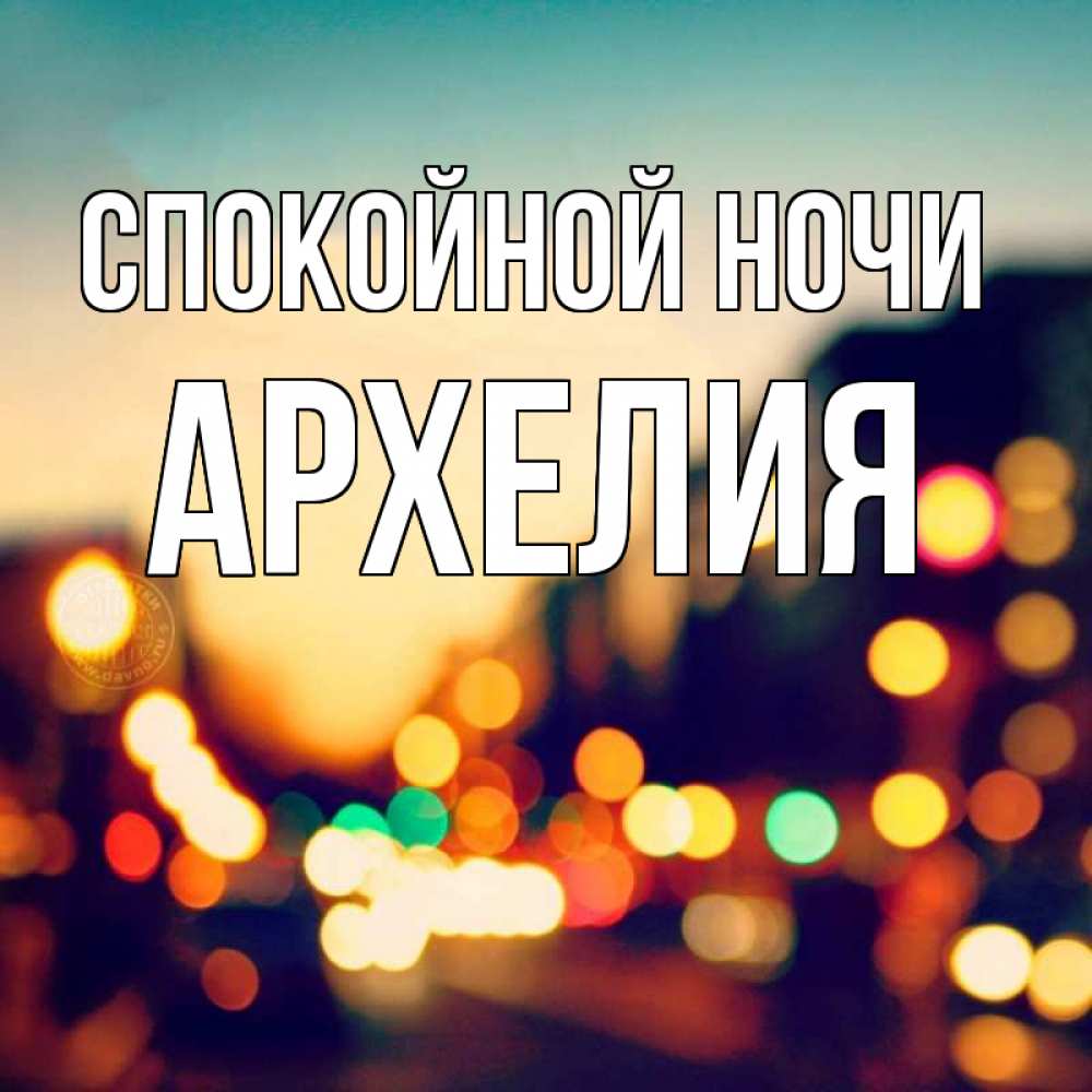 Открытка на каждый день с именем, Архелия Спокойной ночи город Прикольная открытка с пожеланием онлайн скачать бесплатно 