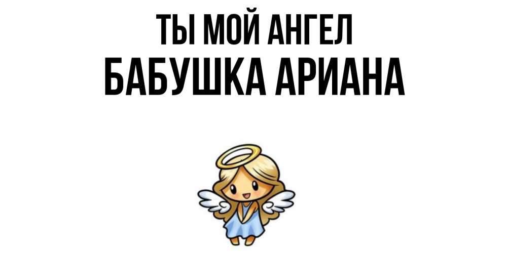 Открытка на каждый день с именем, Бабушка-Ариана Ты мой ангел ангел Прикольная открытка с пожеланием онлайн скачать бесплатно 
