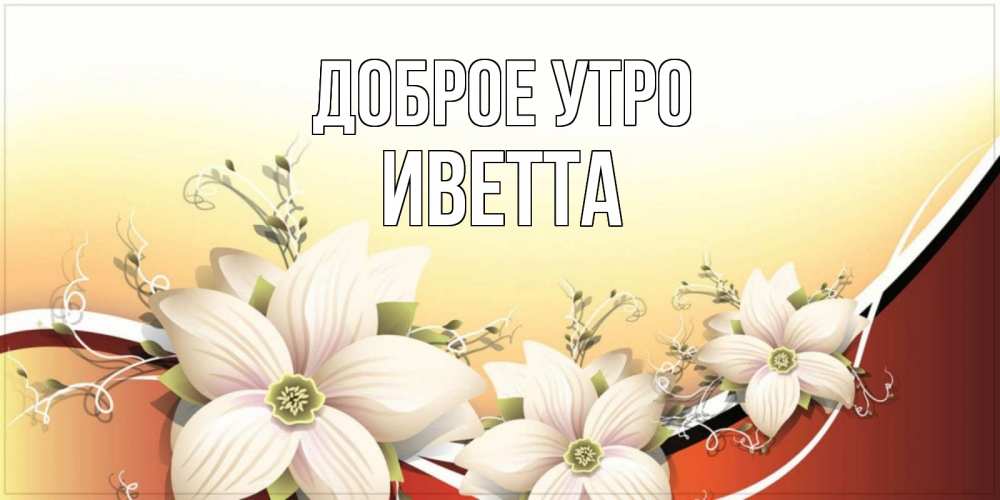 Открытка на каждый день с именем, Иветта Доброе утро пожелания доброго утра Прикольная открытка с пожеланием онлайн скачать бесплатно 