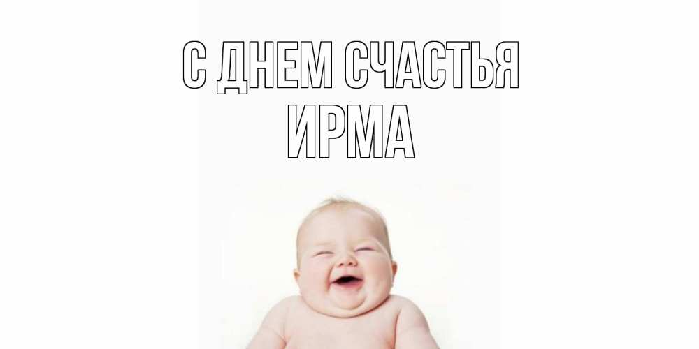 Открытка на каждый день с именем, Ирма С днем счастья ребенок Прикольная открытка с пожеланием онлайн скачать бесплатно 