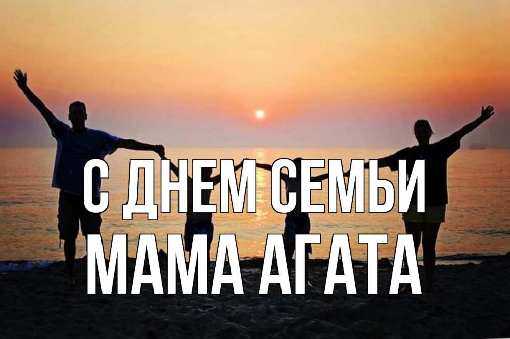 Открытка на каждый день с именем, Мама-Агата С днем семьи мама, папа, дети, дочка,сын, море, пляж, закат Прикольная открытка с пожеланием онлайн скачать бесплатно 