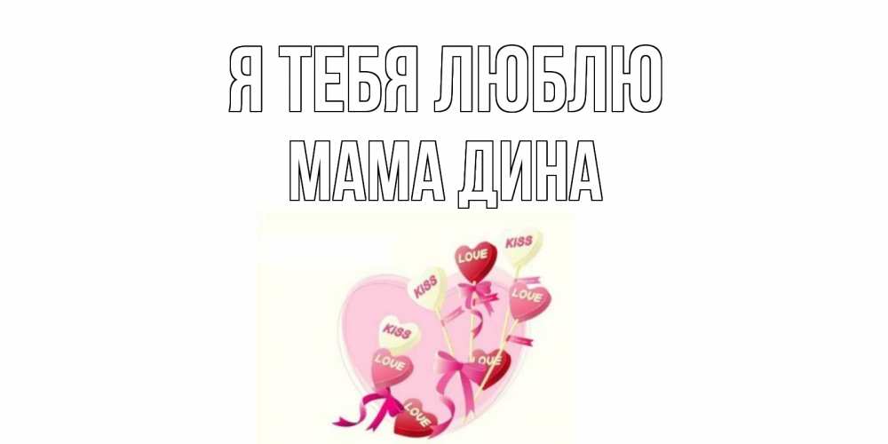 Открытка на каждый день с именем, Мама-Дина Я тебя люблю сердце, леденцы Прикольная открытка с пожеланием онлайн скачать бесплатно 