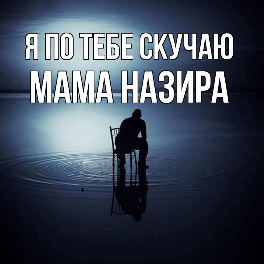 Открытка на каждый день с именем, Мама-Назира Я по тебе скучаю грусть Прикольная открытка с пожеланием онлайн скачать бесплатно 