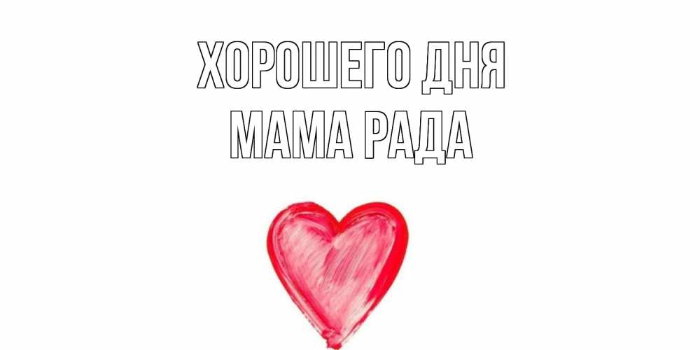 Открытка на каждый день с именем, Мама-Рада Хорошего дня прекрасного дня любимой Прикольная открытка с пожеланием онлайн скачать бесплатно 