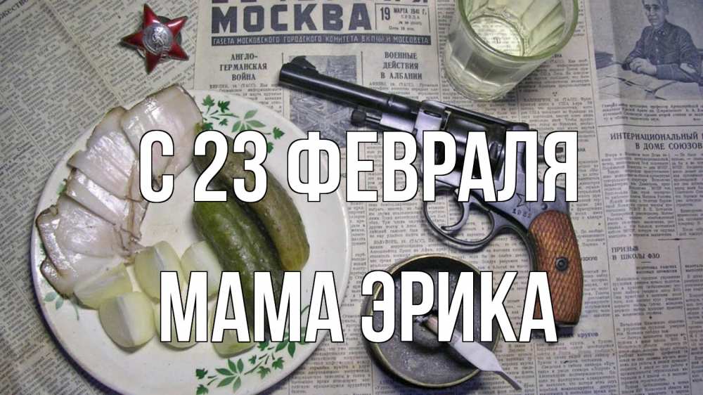 Открытка на каждый день с именем, Мама-Эрика С 23 февраля 23 февраля Прикольная открытка с пожеланием онлайн скачать бесплатно 