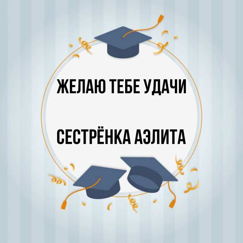 Открытка на каждый день с именем, Сестрёнка-Аэлита Желаю тебе удачи для студентов Прикольная открытка с пожеланием онлайн скачать бесплатно 