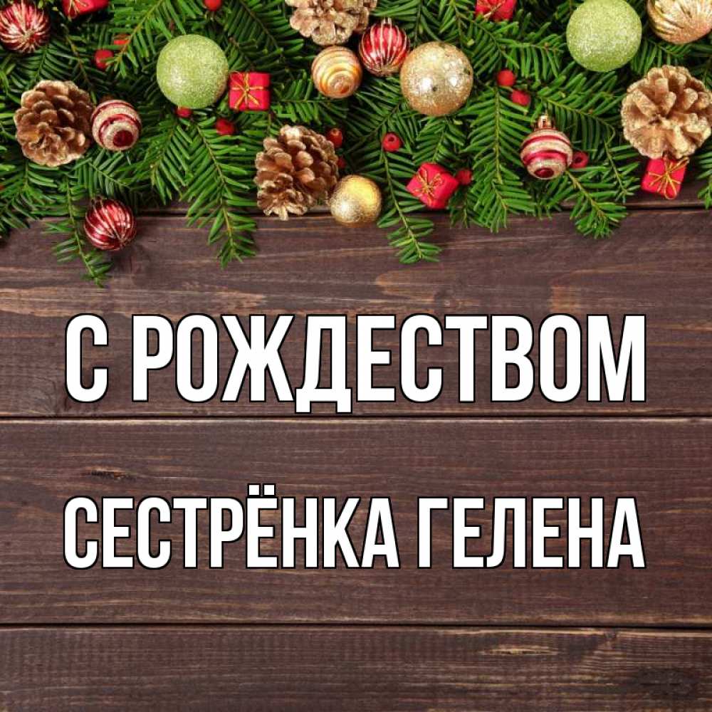 Открытка на каждый день с именем, Сестрёнка-Гелена С рождеством с рождеством Прикольная открытка с пожеланием онлайн скачать бесплатно 
