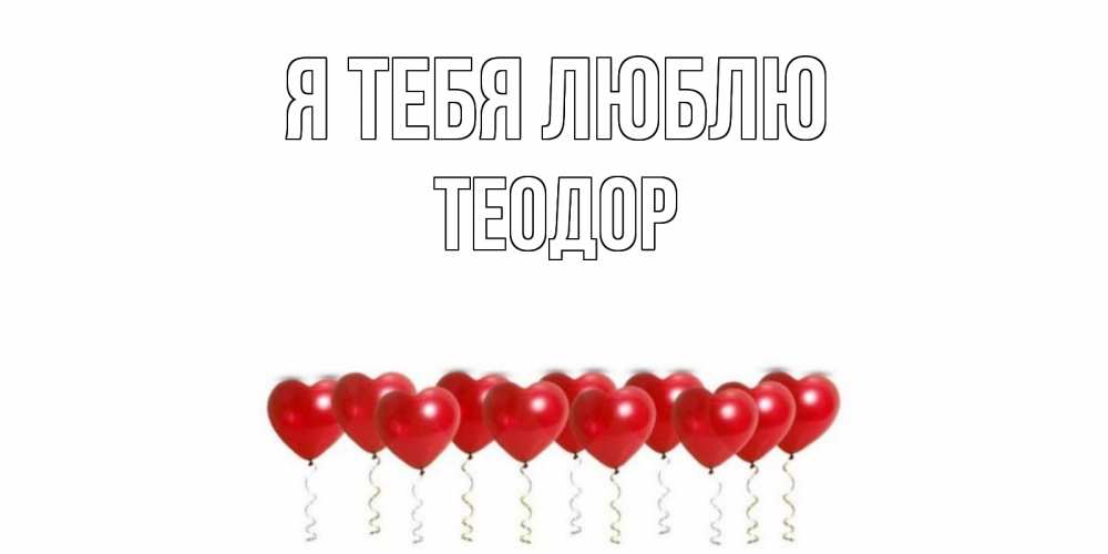 Открытка на каждый день с именем, Теодор Я тебя люблю воздушные шары, сердце Прикольная открытка с пожеланием онлайн скачать бесплатно 