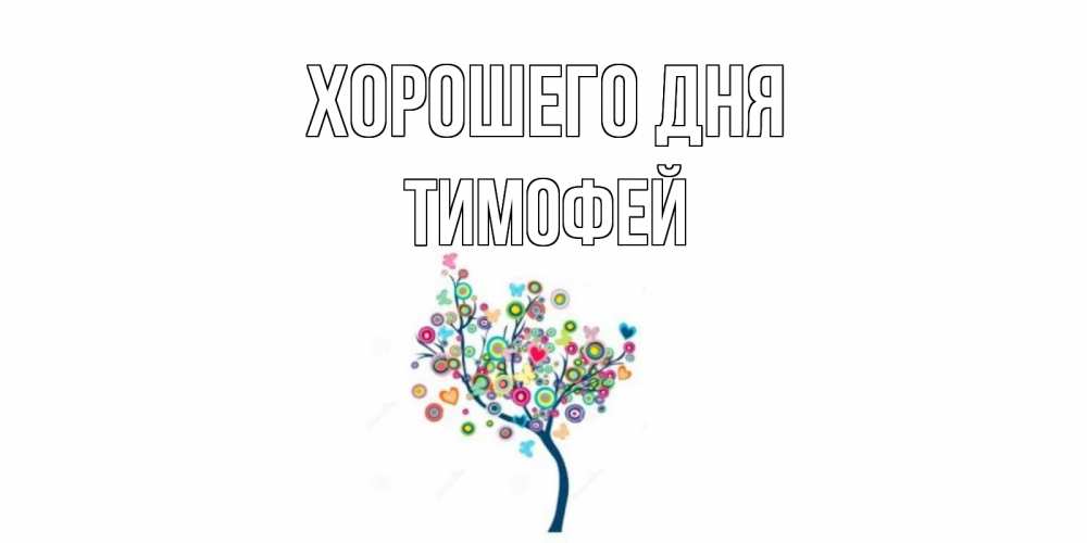 Открытка на каждый день с именем, Тимофей Хорошего дня открытка на каждый день Прикольная открытка с пожеланием онлайн скачать бесплатно 