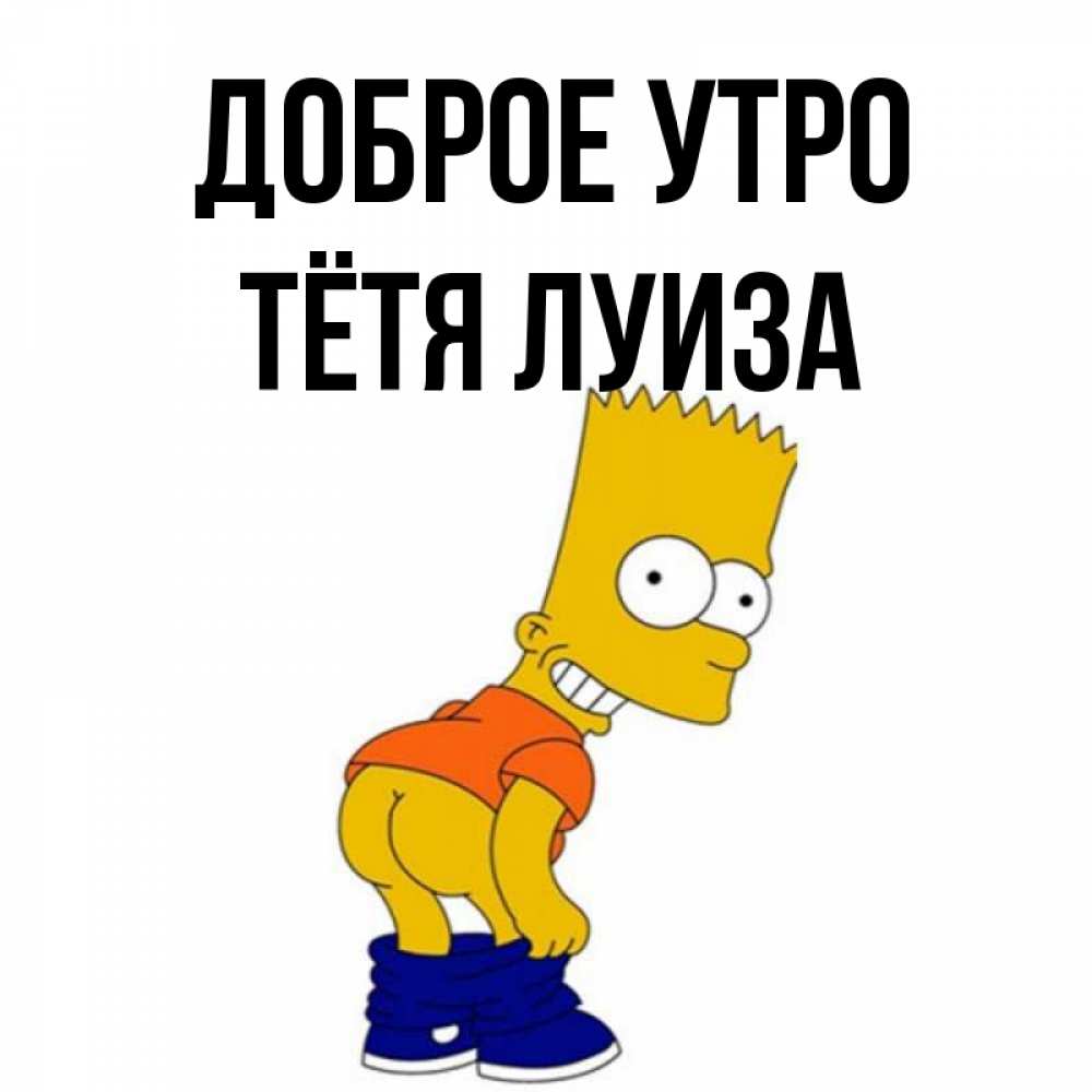Открытка на каждый день с именем, Тётя-Луиза Доброе утро Открытки с Симпсонами Прикольная открытка с пожеланием онлайн скачать бесплатно 
