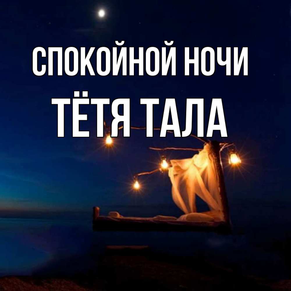 Открытка на каждый день с именем, Тётя-Тала Спокойной ночи милый мой Прикольная открытка с пожеланием онлайн скачать бесплатно 