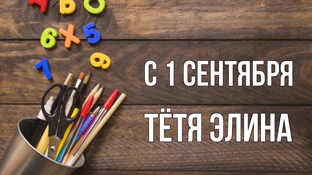 Открытка на каждый день с именем, Тётя-Элина С 1 сентября с днем знаний Прикольная открытка с пожеланием онлайн скачать бесплатно 