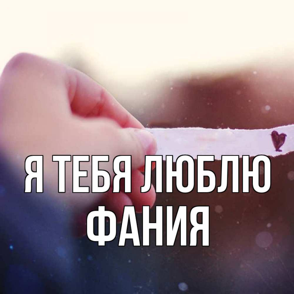 Открытка на каждый день с именем, Фания Я тебя люблю для тебя Прикольная открытка с пожеланием онлайн скачать бесплатно 