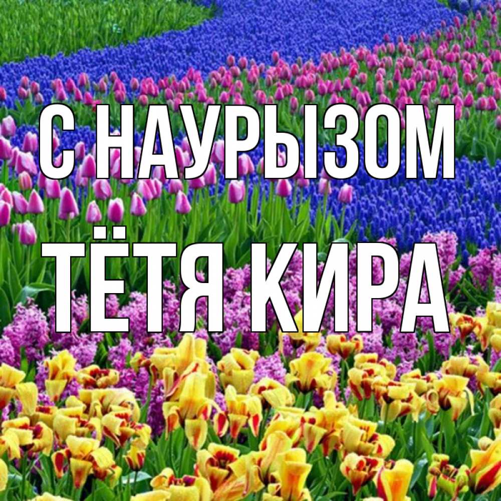 Открытка на каждый день с именем, Тётя-Кира С наурызом цветы Прикольная открытка с пожеланием онлайн скачать бесплатно 