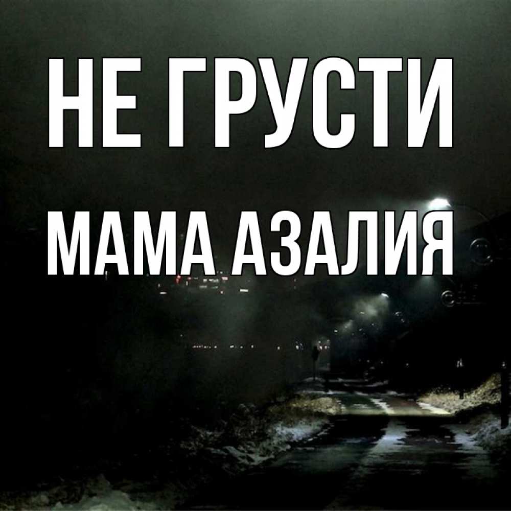 Открытка на каждый день с именем, Мама-Азалия Не грусти фонари Прикольная открытка с пожеланием онлайн скачать бесплатно 