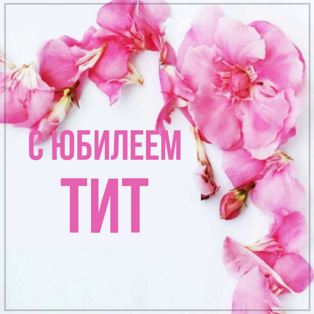 Открытка на каждый день с именем, Тит С юбилеем Красивая открытка для поздравления с днем рождения Прикольная открытка с пожеланием онлайн скачать бесплатно 