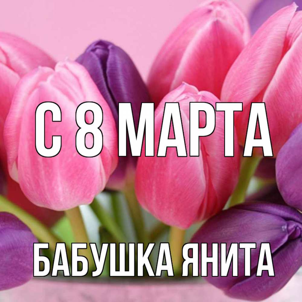Открытка на каждый день с именем, Бабушка-Янита С 8 марта маме 1 Прикольная открытка с пожеланием онлайн скачать бесплатно 