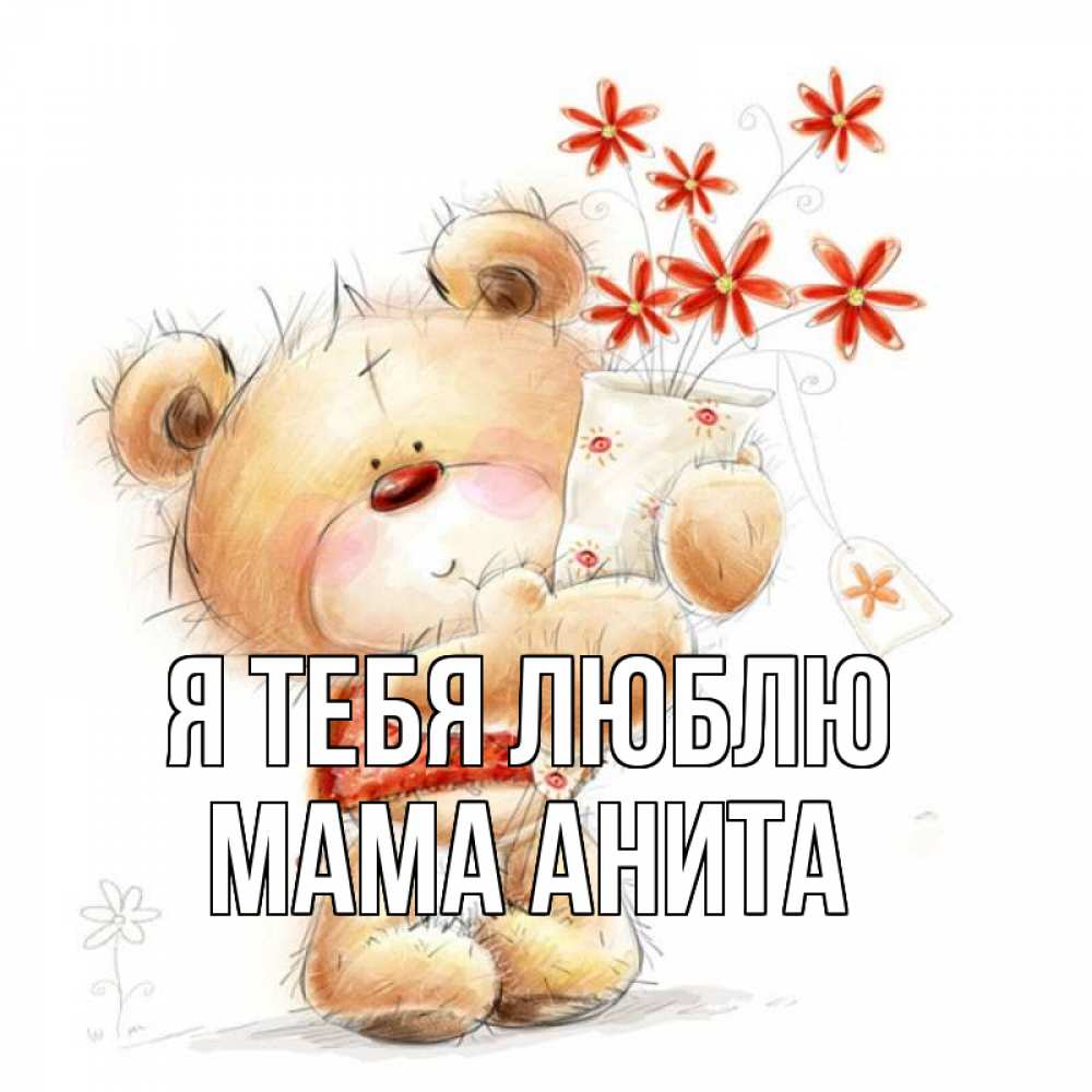 Открытка на каждый день с именем, Мама-Анита Я тебя люблю рисунок Прикольная открытка с пожеланием онлайн скачать бесплатно 