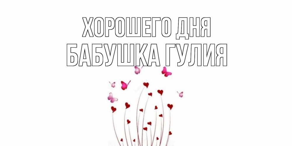 Открытка на каждый день с именем, Бабушка-Гулия Хорошего дня отличного дня Прикольная открытка с пожеланием онлайн скачать бесплатно 