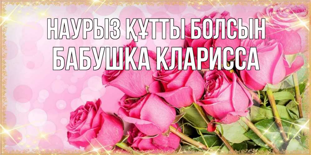 Открытка на каждый день с именем, Бабушка-Кларисса Наурыз құтты болсын красивая новая подписанная открытка для девушки на 8 марта Прикольная открытка с пожеланием онлайн скачать бесплатно 