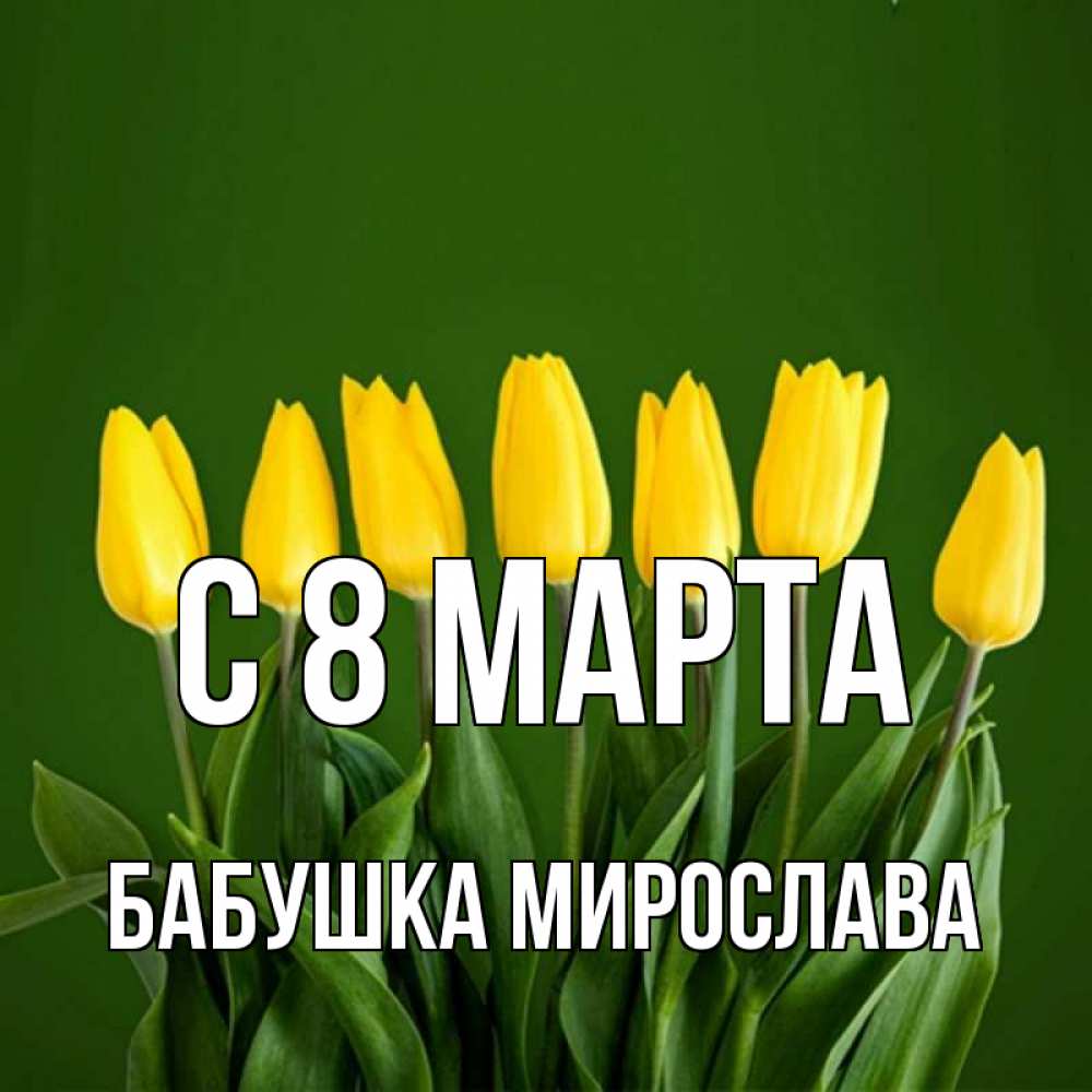 Открытка на каждый день с именем, Бабушка-Мирослава С 8 МАРТА желтого цвета 3 Прикольная открытка с пожеланием онлайн скачать бесплатно 