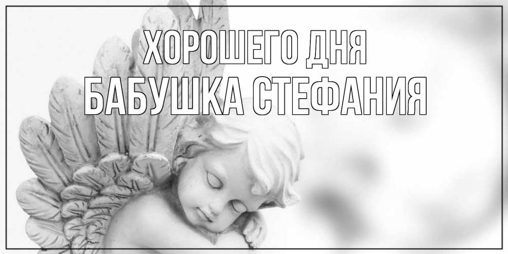 Открытка на каждый день с именем, Бабушка-Стефания Хорошего дня открытка с ангелом на каждый день Прикольная открытка с пожеланием онлайн скачать бесплатно 