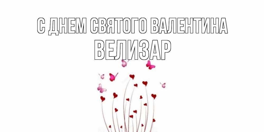 Открытка на каждый день с именем, Велизар С днем Святого Валентина валентинку подписать онлайн на день всех влюбленных Прикольная открытка с пожеланием онлайн скачать бесплатно 