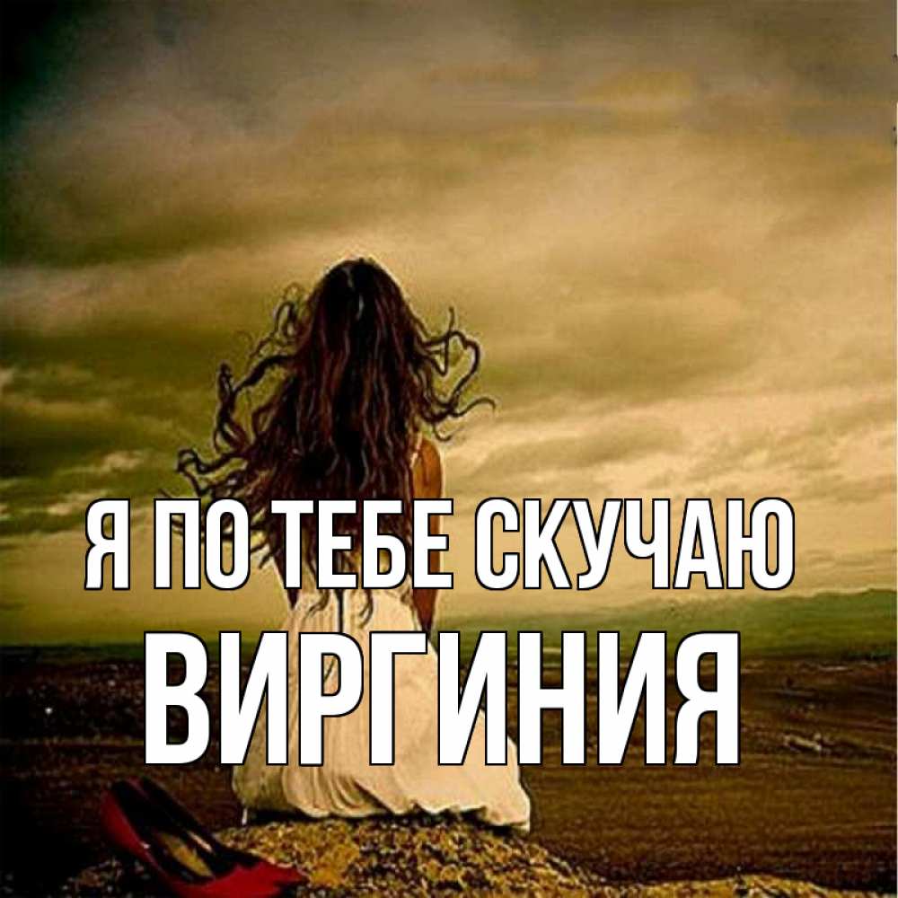 Открытка на каждый день с именем, Виргиния Я по тебе скучаю возвращайся Прикольная открытка с пожеланием онлайн скачать бесплатно 