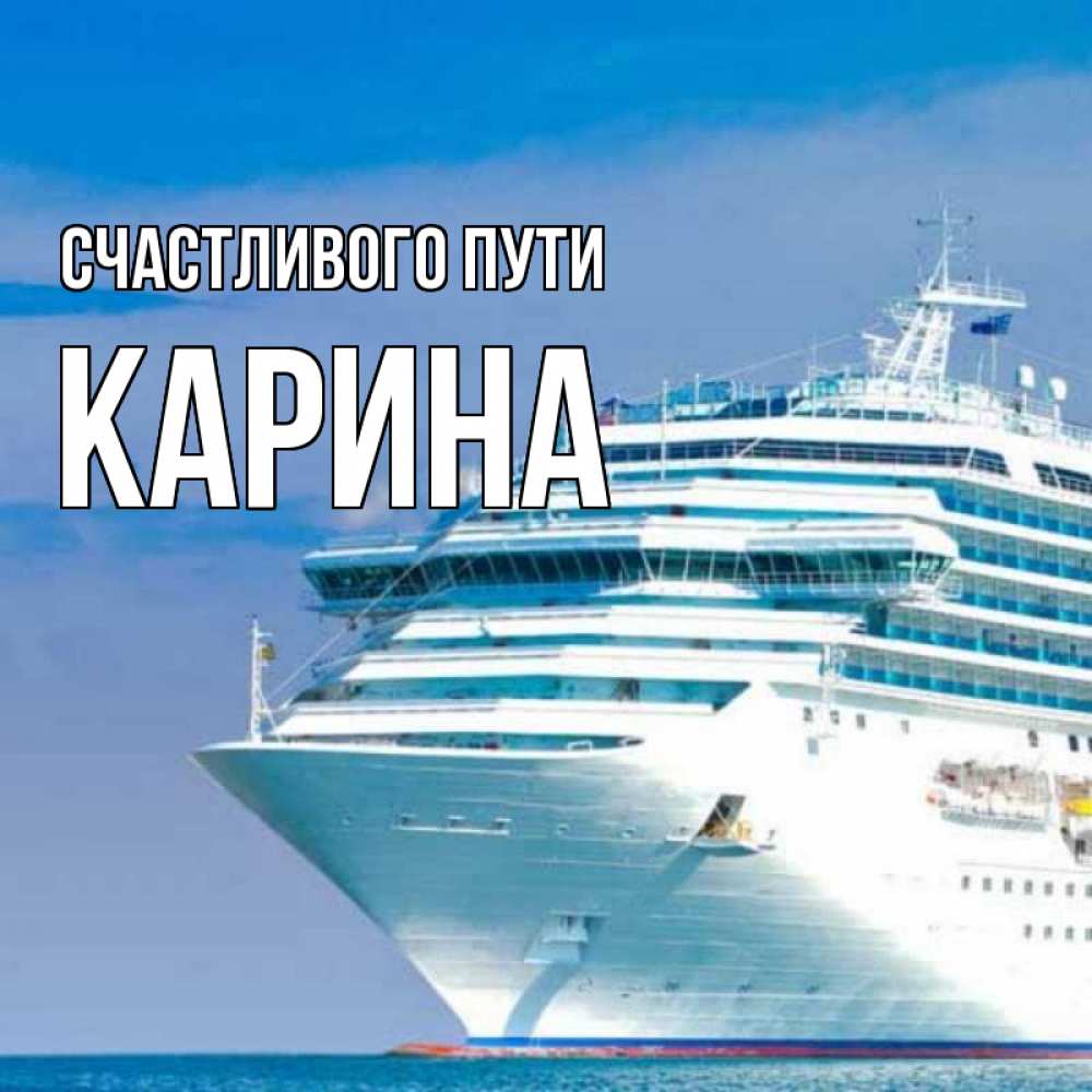 Открытка на каждый день с именем, Карина Счастливого пути огромный лайнер Прикольная открытка с пожеланием онлайн скачать бесплатно 