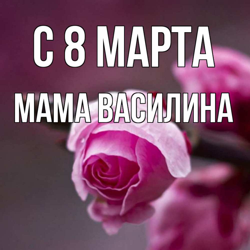 Открытка на каждый день с именем, Мама-Василина С 8 МАРТА весна Прикольная открытка с пожеланием онлайн скачать бесплатно 