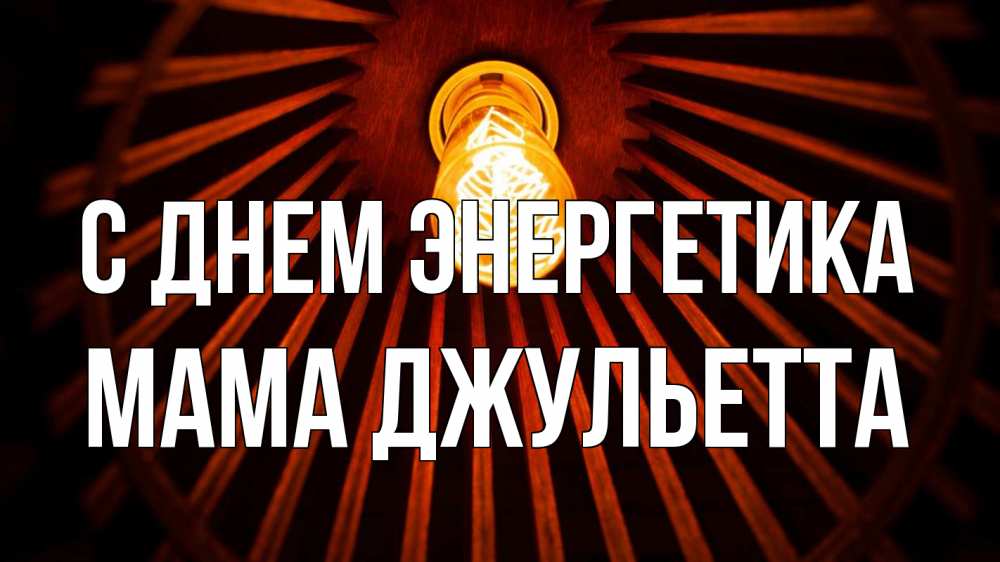 Открытка на каждый день с именем, Мама-Джульетта С днем энергетика лампа Прикольная открытка с пожеланием онлайн скачать бесплатно 
