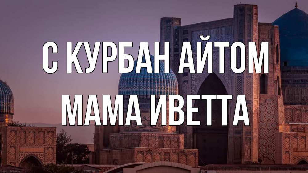 Открытка на каждый день с именем, Мама-Иветта С курбан айтом мечеть Прикольная открытка с пожеланием онлайн скачать бесплатно 