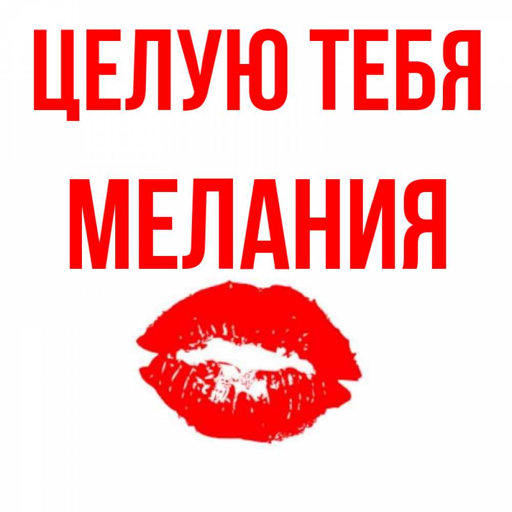 Открытка на каждый день с именем, Мелания Целую тебя помада и губы Прикольная открытка с пожеланием онлайн скачать бесплатно 