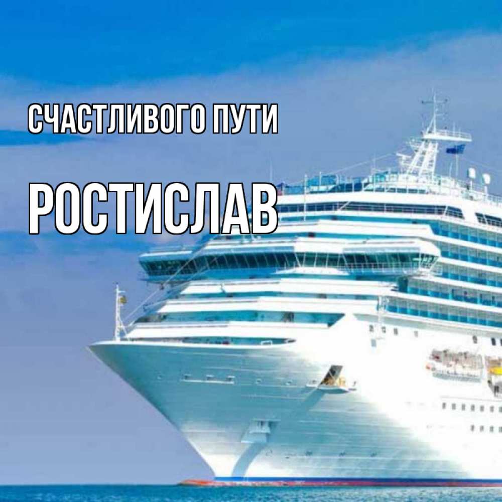 Открытка на каждый день с именем, Ростислав Счастливого пути огромный лайнер Прикольная открытка с пожеланием онлайн скачать бесплатно 