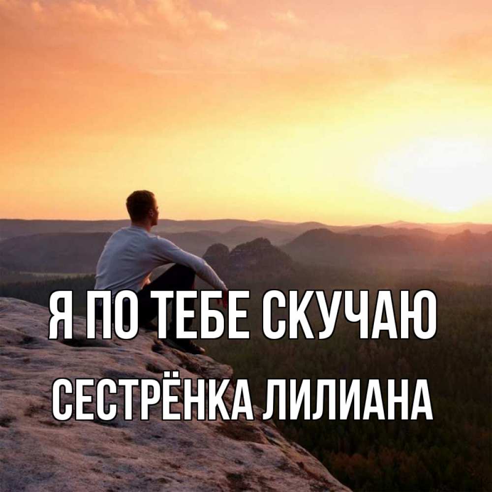 Открытка на каждый день с именем, Сестрёнка-Лилиана Я по тебе скучаю открытка про скучашки 1 Прикольная открытка с пожеланием онлайн скачать бесплатно 