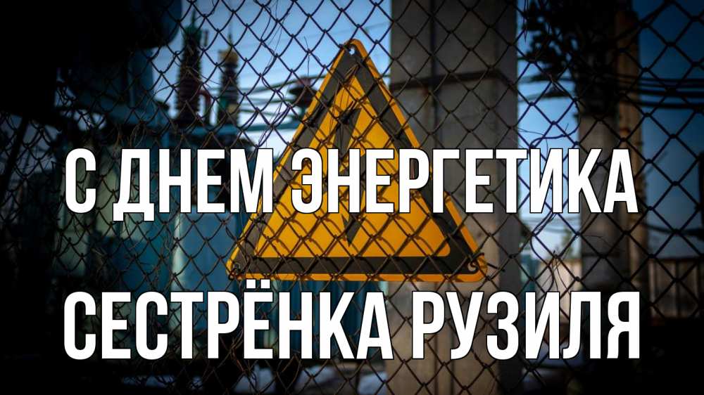 Открытка на каждый день с именем, Сестрёнка-Рузиля С днем энергетика трансформаторная подстанция Прикольная открытка с пожеланием онлайн скачать бесплатно 