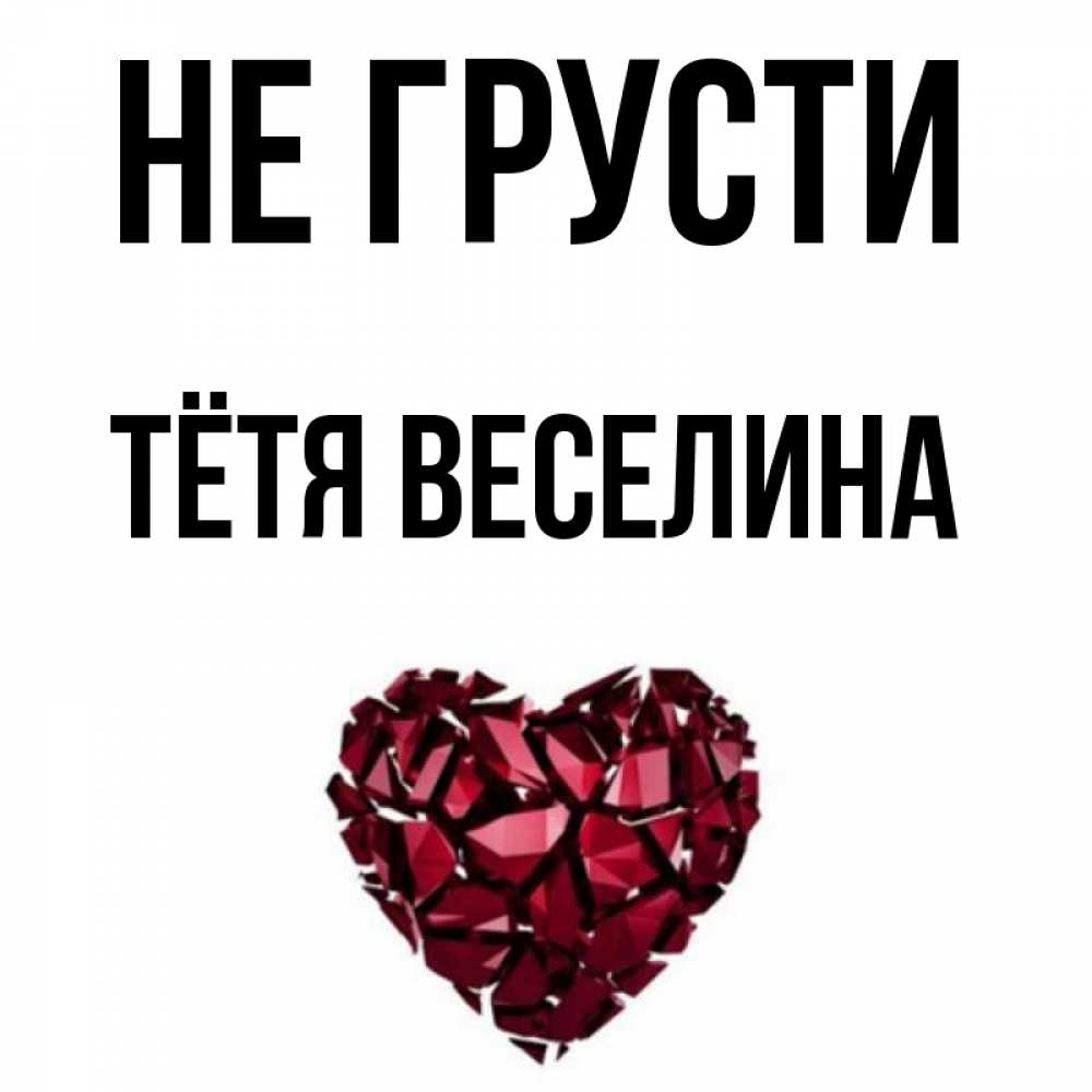 Открытка на каждый день с именем, Тётя-Веселина Не грусти рубиновое сердечко Прикольная открытка с пожеланием онлайн скачать бесплатно 
