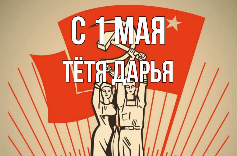 Открытка на каждый день с именем, Тётя-Дарья С 1 мая С 1 мая Прикольная открытка с пожеланием онлайн скачать бесплатно 