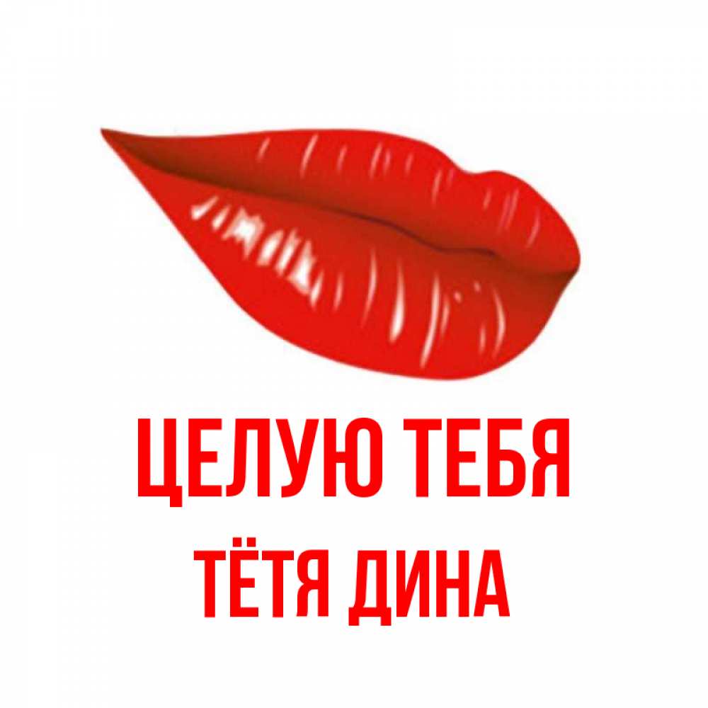 Открытка на каждый день с именем, Тётя-Дина Целую тебя губы на открытке Прикольная открытка с пожеланием онлайн скачать бесплатно 
