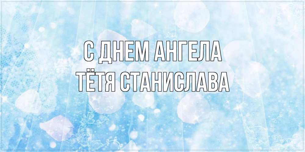 Открытка на каждый день с именем, Тётя-Станислава С днем ангела день ангела голубой фон Прикольная открытка с пожеланием онлайн скачать бесплатно 