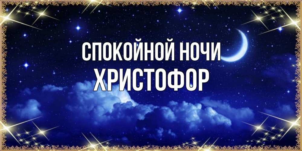 Открытка на каждый день с именем, Христофор Спокойной ночи хорошо выспаться и удачной ночи Прикольная открытка с пожеланием онлайн скачать бесплатно 