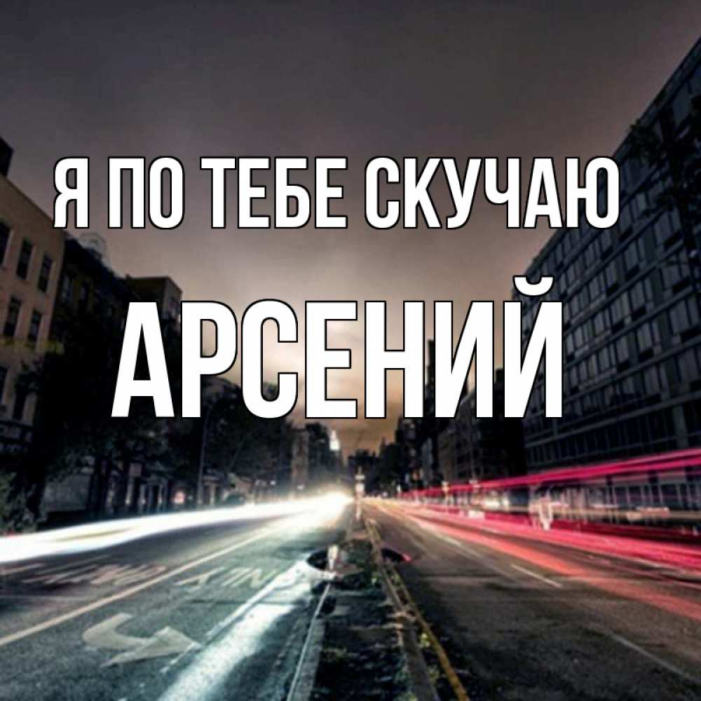 Открытка на каждый день с именем, Арсений Я по тебе скучаю приезжай Прикольная открытка с пожеланием онлайн скачать бесплатно 