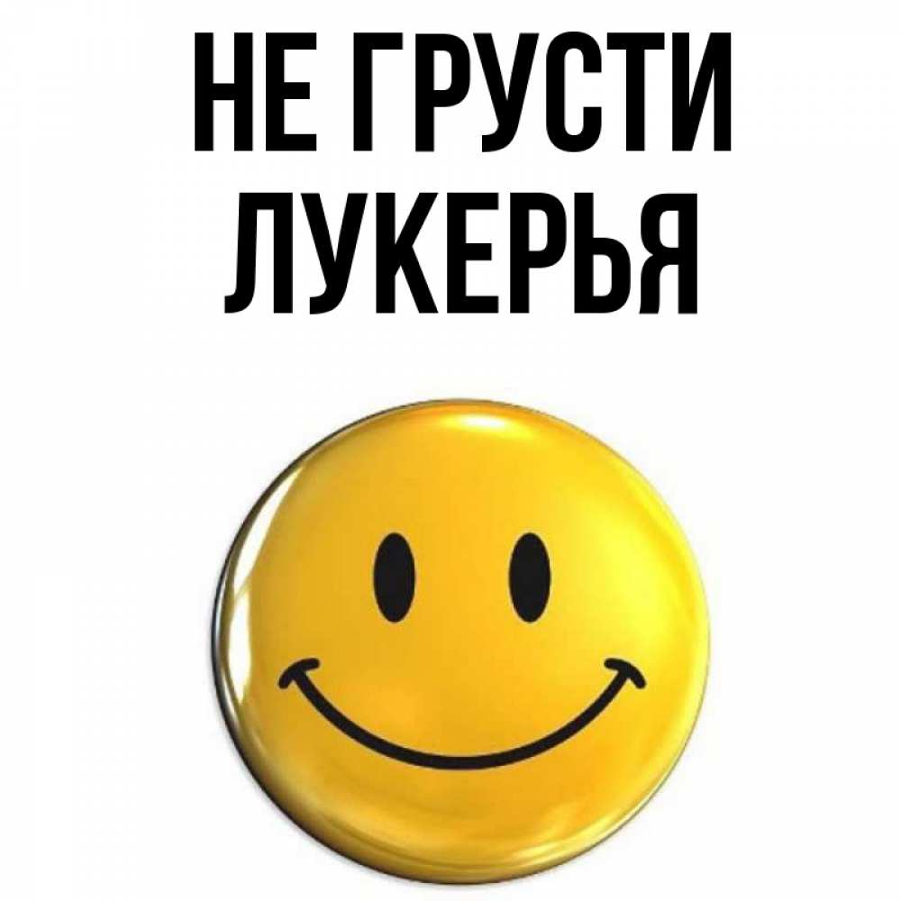 Открытка на каждый день с именем, Лукерья Не грусти желаем всем позитива Прикольная открытка с пожеланием онлайн скачать бесплатно 
