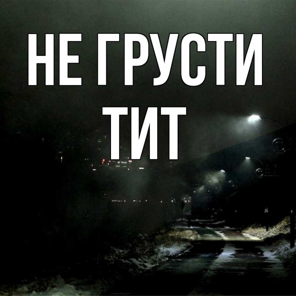 Открытка на каждый день с именем, Тит Не грусти фонари Прикольная открытка с пожеланием онлайн скачать бесплатно 