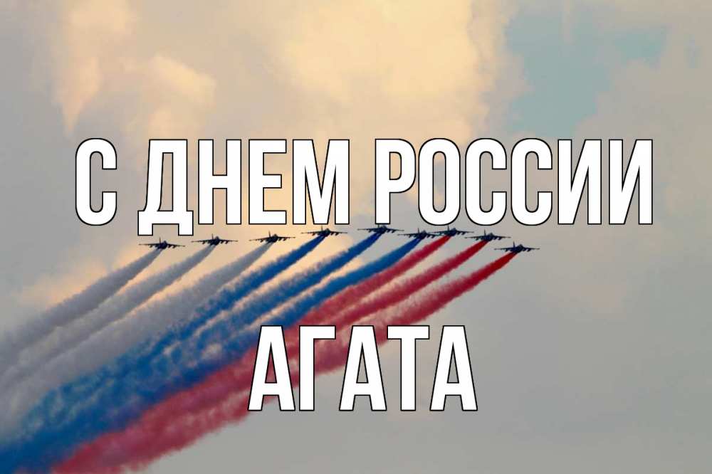 Открытка на каждый день с именем, Агата С днем россии С днем России Прикольная открытка с пожеланием онлайн скачать бесплатно 