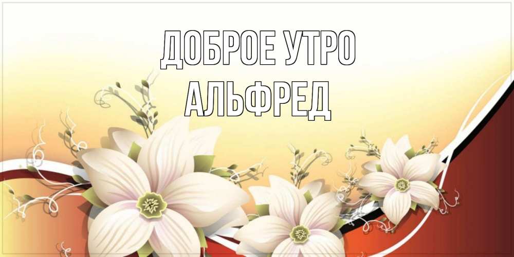 Открытка на каждый день с именем, Альфред Доброе утро пожелания доброго утра Прикольная открытка с пожеланием онлайн скачать бесплатно 
