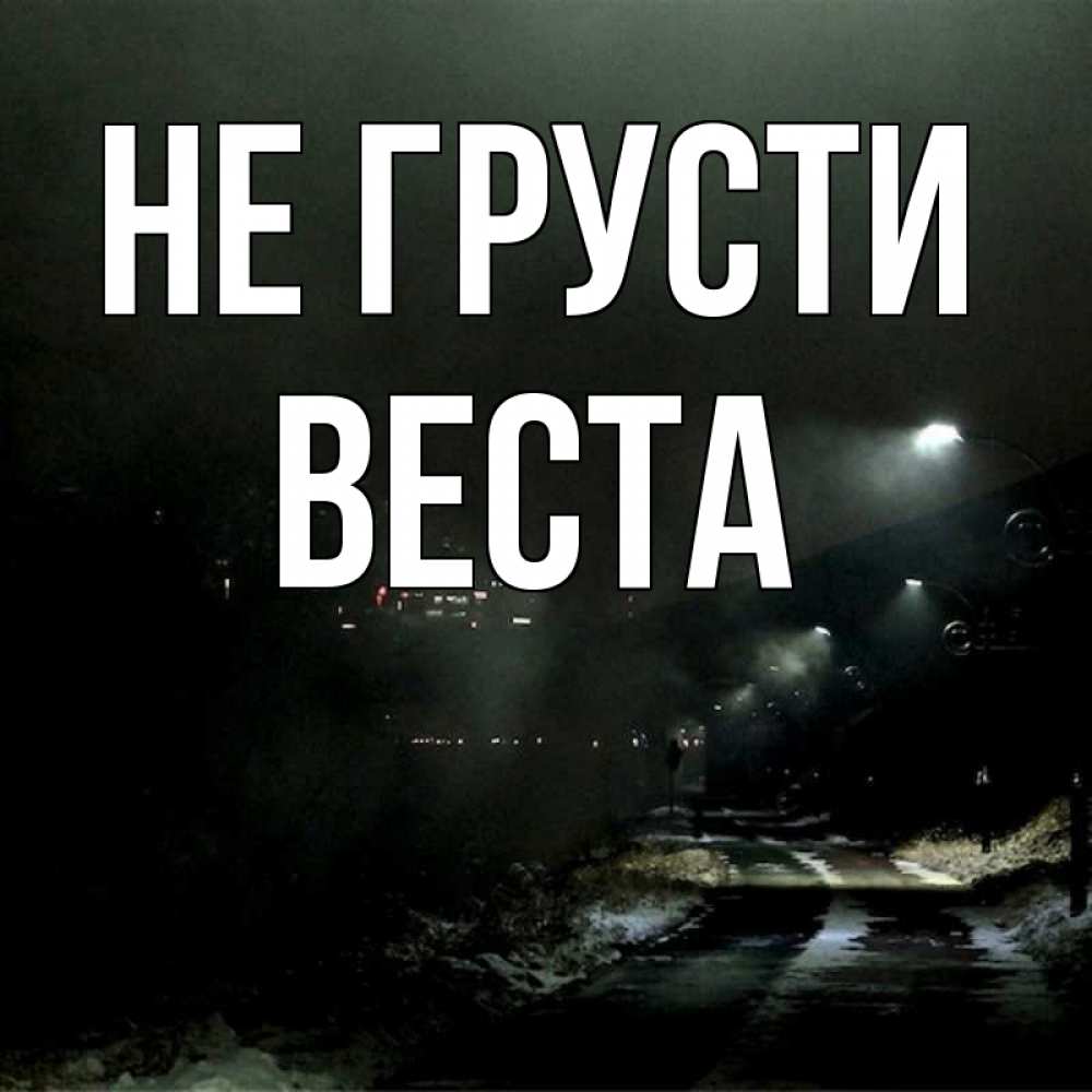 Открытка на каждый день с именем, Веста Не грусти фонари Прикольная открытка с пожеланием онлайн скачать бесплатно 