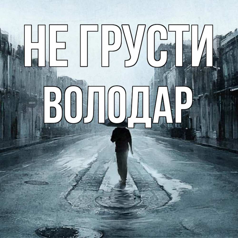 Открытка на каждый день с именем, Володар Не грусти опустевшая улица Прикольная открытка с пожеланием онлайн скачать бесплатно 