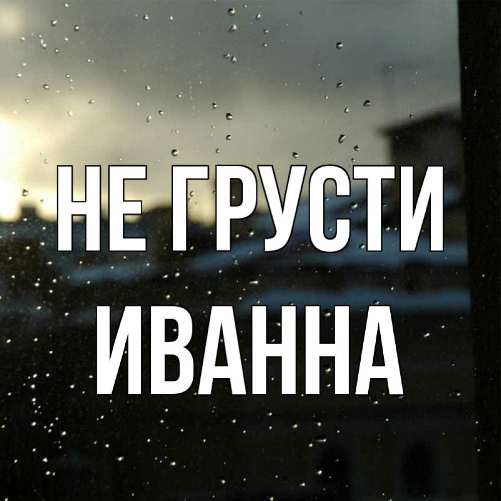 Открытка на каждый день с именем, Иванна Не грусти вид на крыши Прикольная открытка с пожеланием онлайн скачать бесплатно 